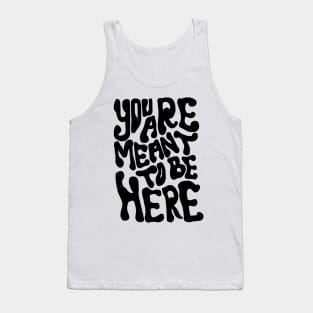 YOU ARE MEANT TO BE HERE Tank Top